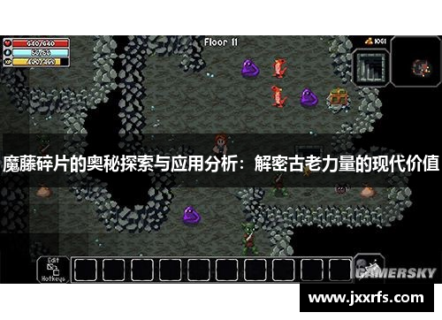 魔藤碎片的奥秘探索与应用分析：解密古老力量的现代价值